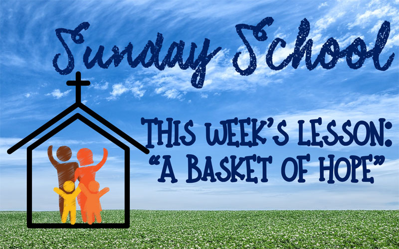Sunday School - This week's lesson: "A Basket of Hope"