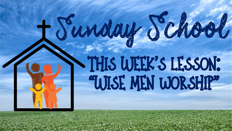 Sunday School - This week's lesson is "Wise Men Worship"