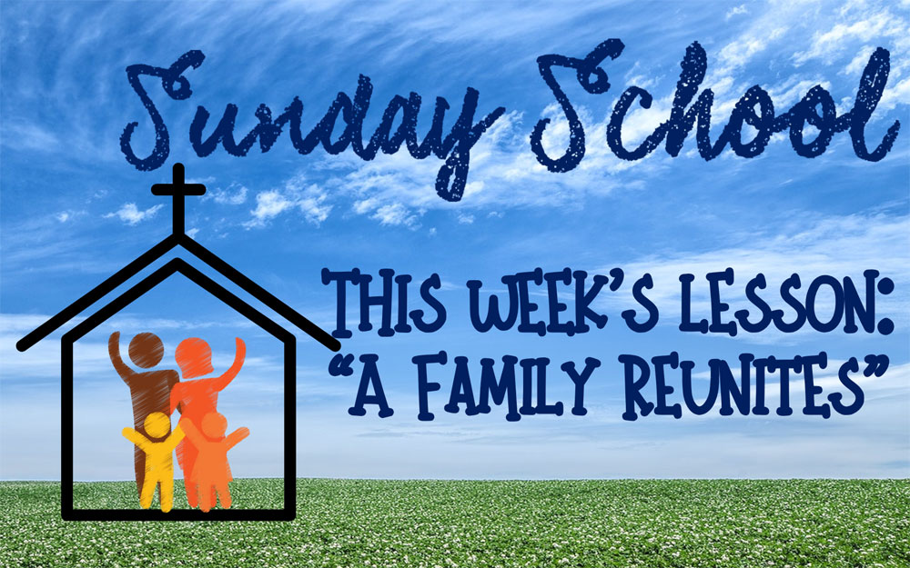 Sunday School - This week's lesson: "A Family Reunites"